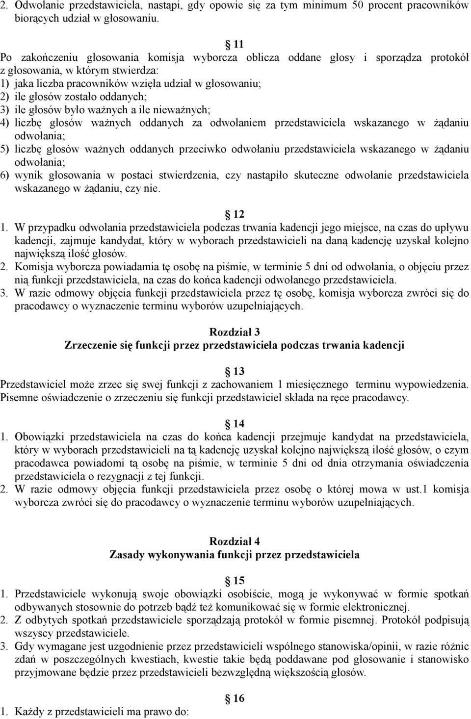 oddanych; 3) ile głosów było ważnych a ile nieważnych; 4) liczbę głosów ważnych oddanych za odwołaniem przedstawiciela wskazanego w żądaniu odwołania; 5) liczbę głosów ważnych oddanych przeciwko