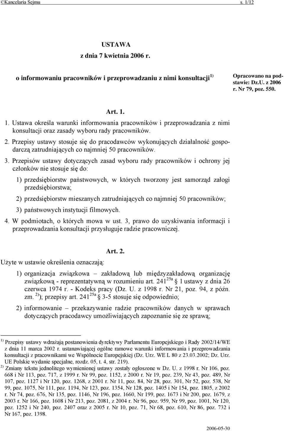 Przepisów ustawy dotyczących zasad wyboru rady pracowników i ochrony jej członków nie stosuje się do: 1) przedsiębiorstw państwowych, w których tworzony jest samorząd załogi przedsiębiorstwa; 2)