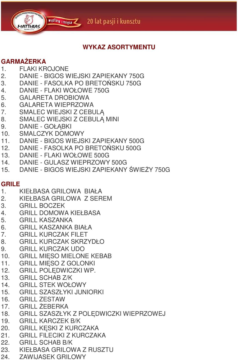 DANIE - FLAKI WOŁOWE 500G 14. DANIE - GULASZ WIEPRZOWY 500G 15. DANIE - BIGOS WIEJSKI ZAPIEKANY ŚWIEŻY 750G GRILE 1. KIEŁBASA GRILOWA BIAŁA 2. KIEŁBASA GRILOWA Z SEREM 3. GRILL BOCZEK 4.