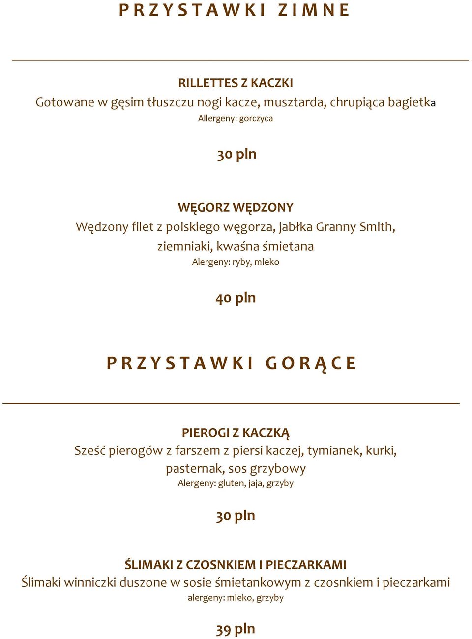 I G O R Ą C E PIEROGI Z KACZKĄ Sześć pierogów z farszem z piersi kaczej, tymianek, kurki, pasternak, sos grzybowy Alergeny: gluten, jaja, grzyby