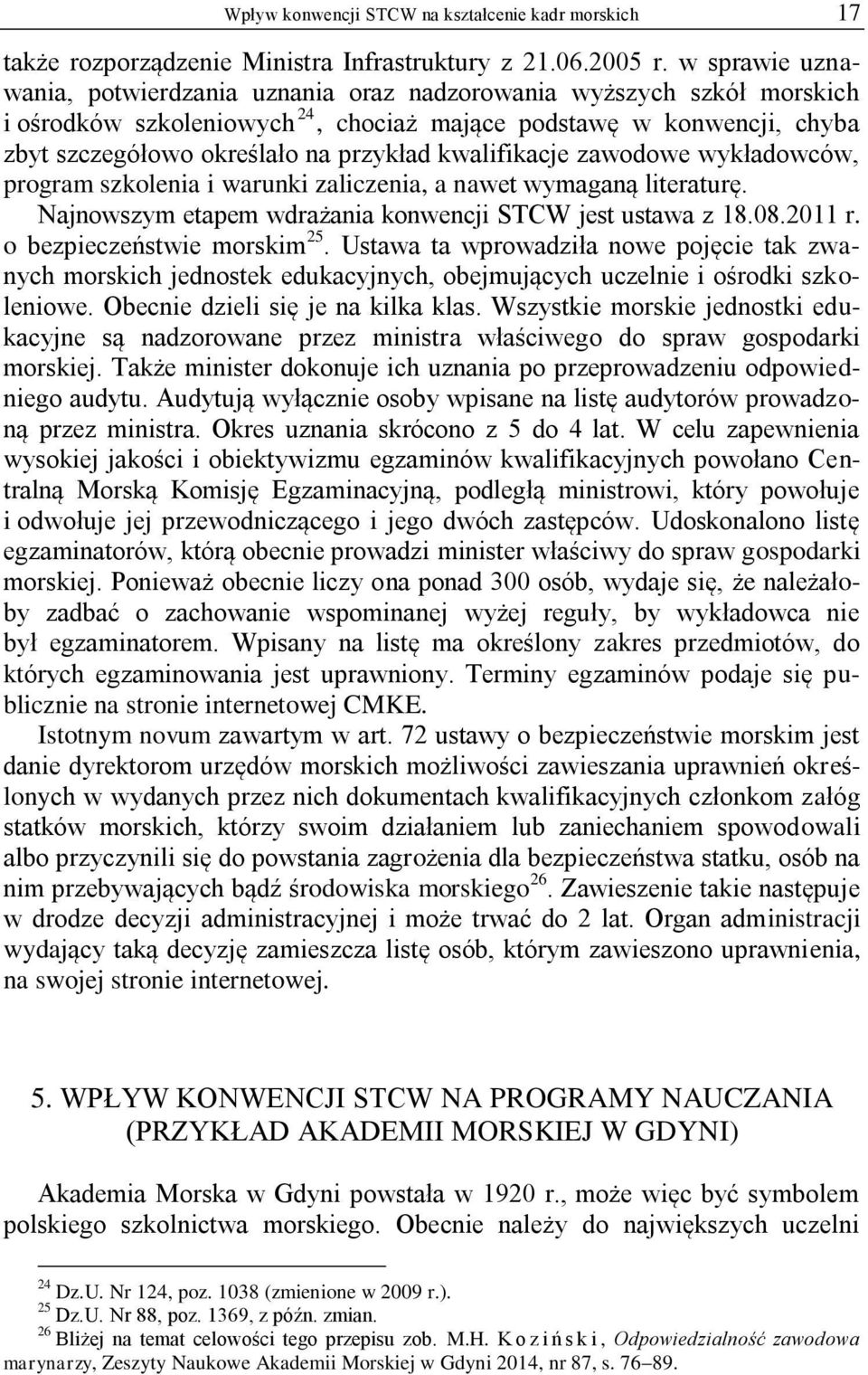 kwalifikacje zawodowe wykładowców, program szkolenia i warunki zaliczenia, a nawet wymaganą literaturę. Najnowszym etapem wdrażania konwencji STCW jest ustawa z 18.08.2011 r.