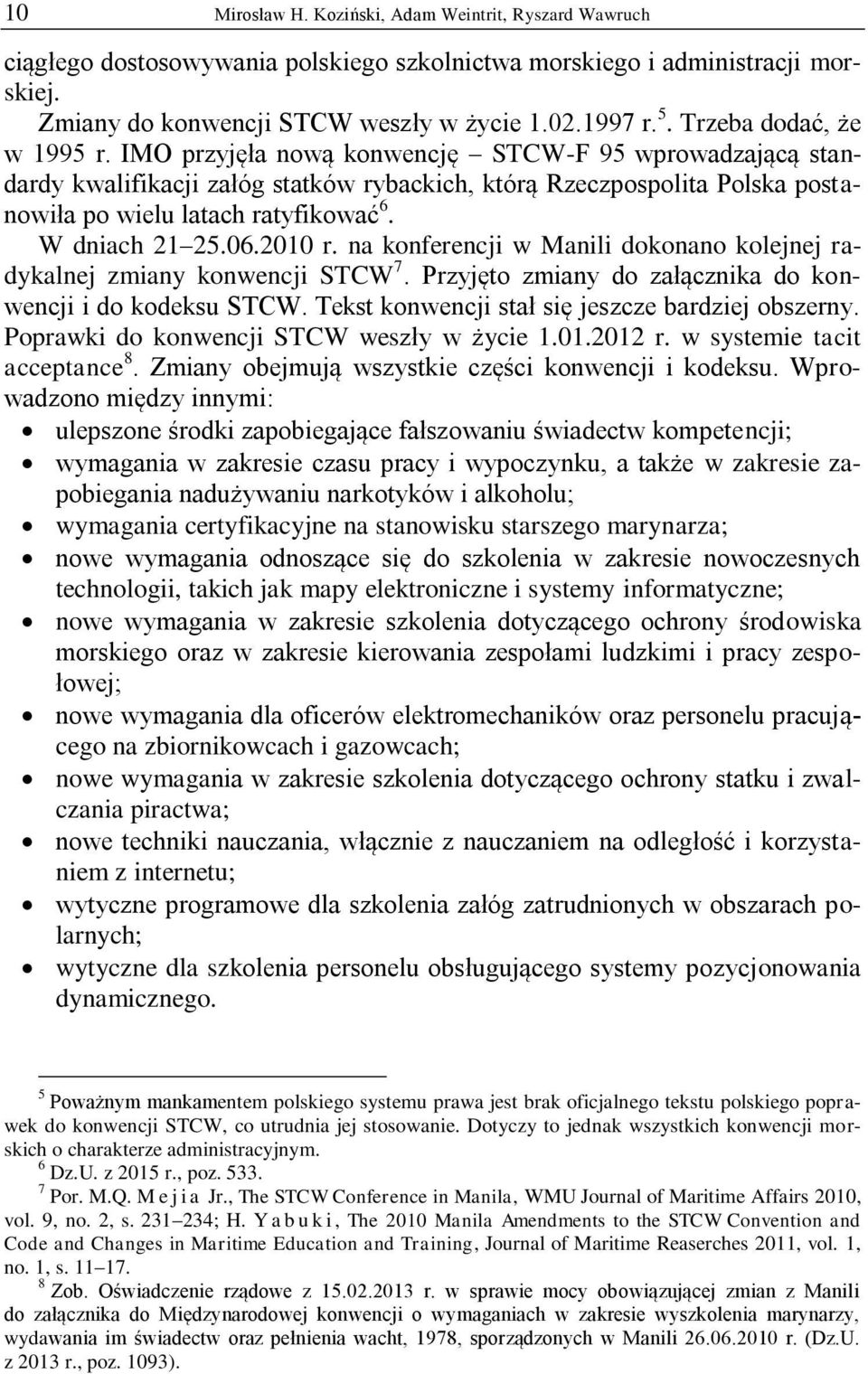 W dniach 21 25.06.2010 r. na konferencji w Manili dokonano kolejnej radykalnej zmiany konwencji STCW 7. Przyjęto zmiany do załącznika do konwencji i do kodeksu STCW.