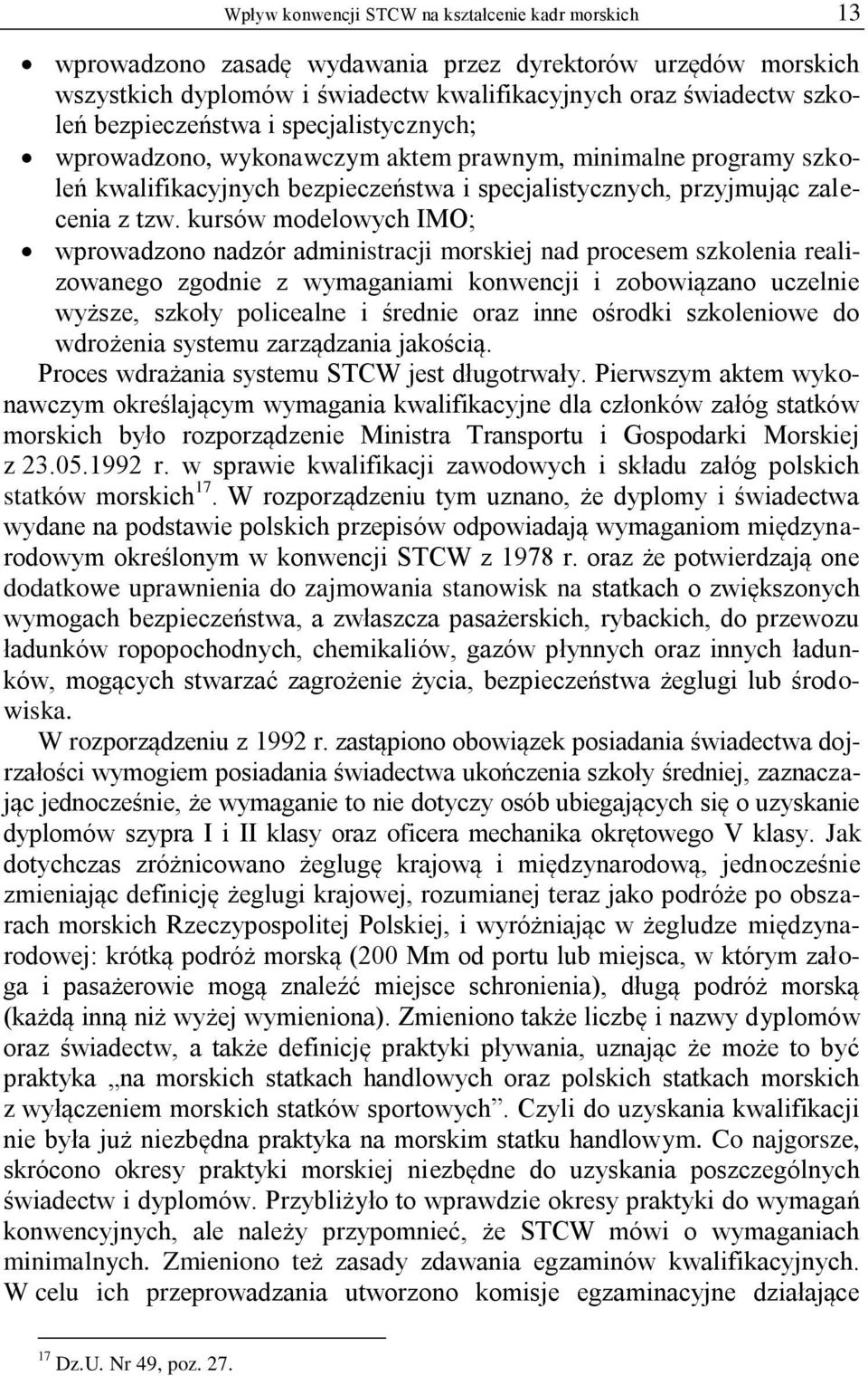 kursów modelowych IMO; wprowadzono nadzór administracji morskiej nad procesem szkolenia realizowanego zgodnie z wymaganiami konwencji i zobowiązano uczelnie wyższe, szkoły policealne i średnie oraz