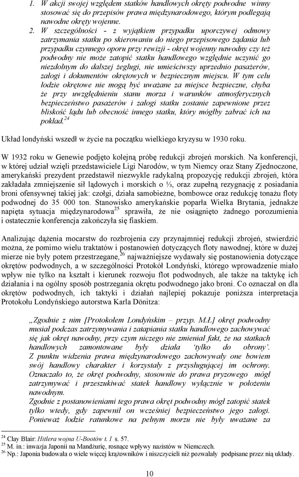 podwodny nie może zatopić statku handlowego względnie uczynić go niezdolnym do dalszej żeglugi, nie umieściwszy uprzednio pasażerów, załogi i dokumentów okrętowych w bezpiecznym miejscu.