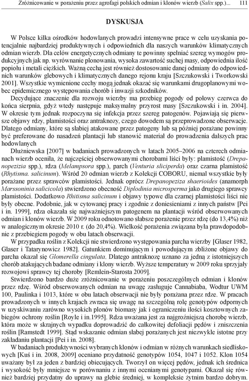 Dla celów energetycznych odmiany te powinny spełniać szereg wymogów produkcyjnych jak np. wyrównanie plonowania, wysoka zawartość suchej masy, odpowiednia ilość popiołu i metali ciężkich.