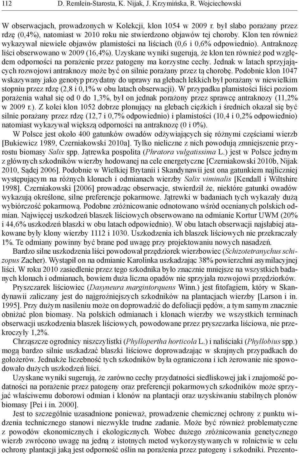 Uzyskane wyniki sugerują, że klon ten również pod względem odporności na porażenie przez patogeny ma korzystne cechy.