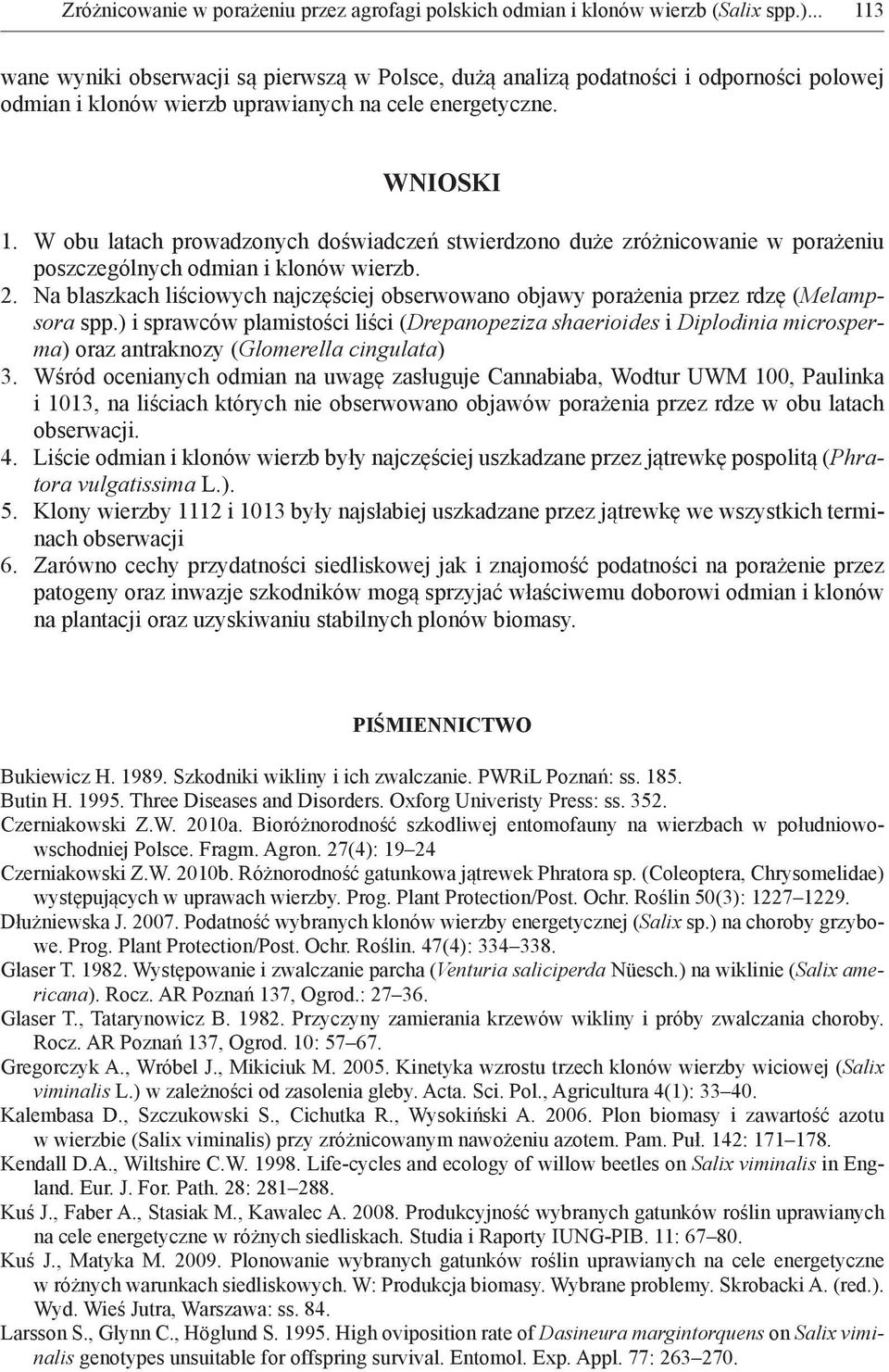 W obu latach prowadzonych doświadczeń stwierdzono duże zróżnicowanie w porażeniu poszczególnych odmian i klonów wierzb. 2.