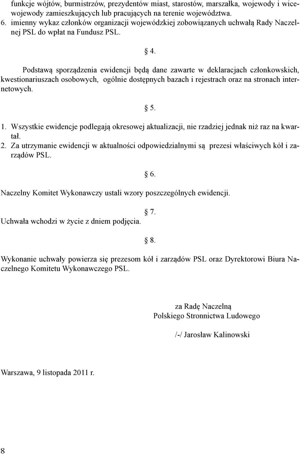 Podstawą sporządzenia ewidencji będą dane zawarte w deklaracjach członkowskich, kwestionariuszach osobowych, ogólnie dostępnych bazach i rejestrach oraz na stronach internetowych. 5. 1.