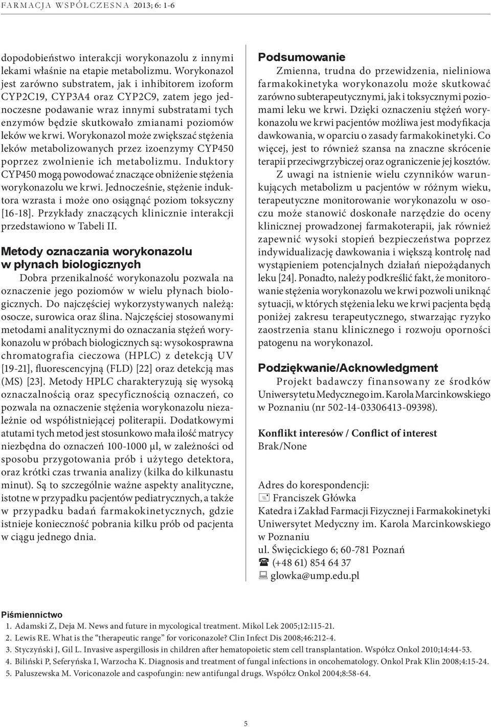 leków we krwi. Worykonazol może zwiększać stężenia leków metabolizowanych przez izoenzymy CYP450 poprzez zwolnienie ich metabolizmu.