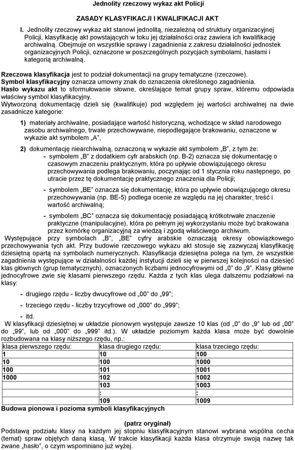 Obejmuje on wszystkie sprawy i zagadnienia z zakresu działalności jednostek organizacyjnych Policji, oznaczone w poszczególnych pozycjach symbolami, hasłami i kategorią archiwalną.