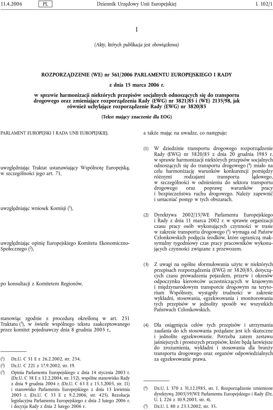 rozporządzenie Rady (EWG) nr 3820/85 (Tekst mający znaczenie dla EOG) PARLAMENT EUROPEJSKI I RADA UNII EUROPEJSKIEJ, a także mając na uwadze, co następuje: uwzględniając Traktat ustanawiający