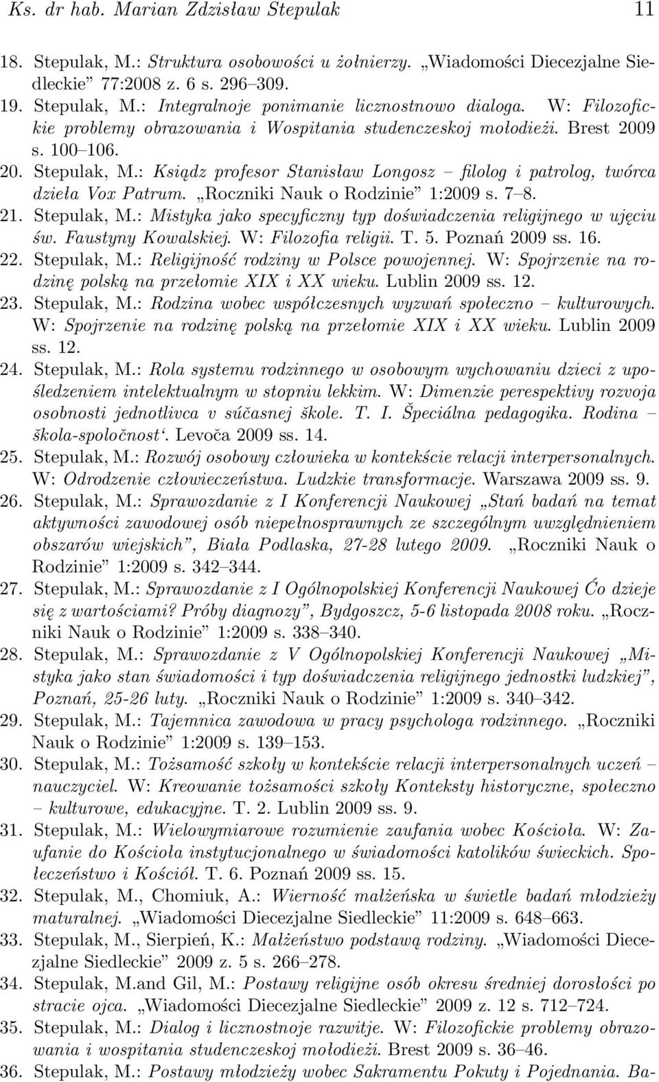 Roczniki Nauk o Rodzinie 1:2009 s. 7 8. 21. Stepulak, M.: Mistyka jako specyficzny typ doświadczenia religijnego w ujęciu św. Faustyny Kowalskiej. W: Filozofia religii. T. 5. Poznań 2009 ss. 16. 22.