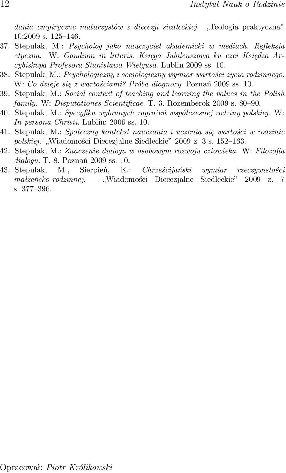 : Psychologiczny i socjologiczny wymiar wartości życia rodzinnego. W: Co dzieje się z wartościami? Próba diagnozy. Poznań 2009 ss. 10. 39. Stepulak, M.