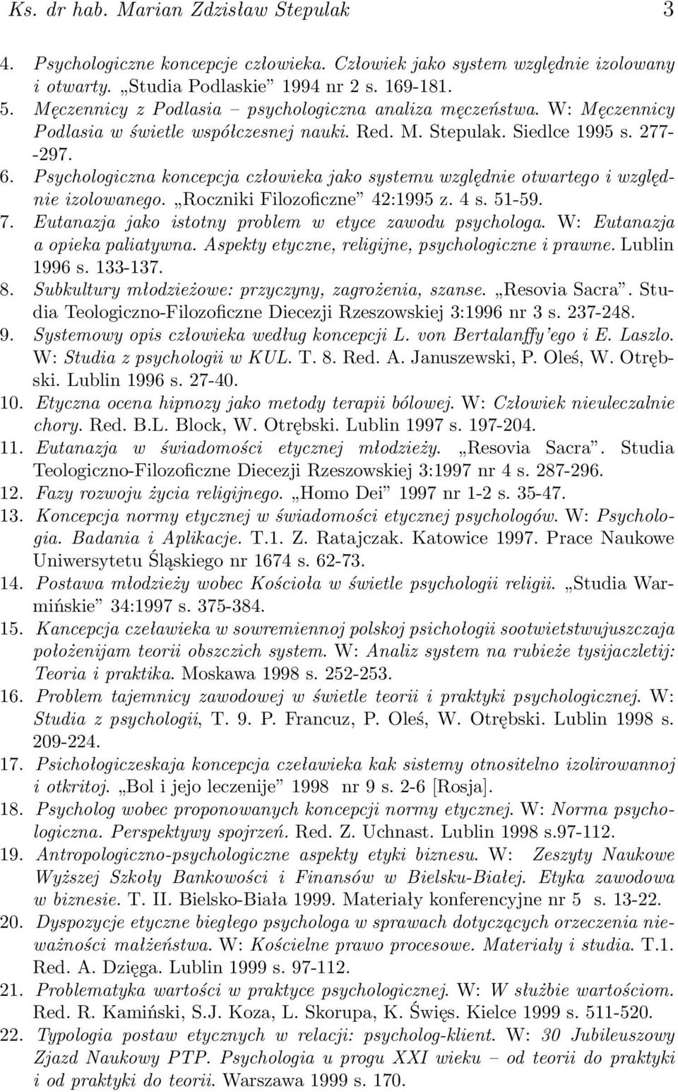 Psychologiczna koncepcja człowieka jako systemu względnie otwartego i względnie izolowanego. Roczniki Filozoficzne 42:1995 z. 4 s. 51-59. 7. Eutanazja jako istotny problem w etyce zawodu psychologa.