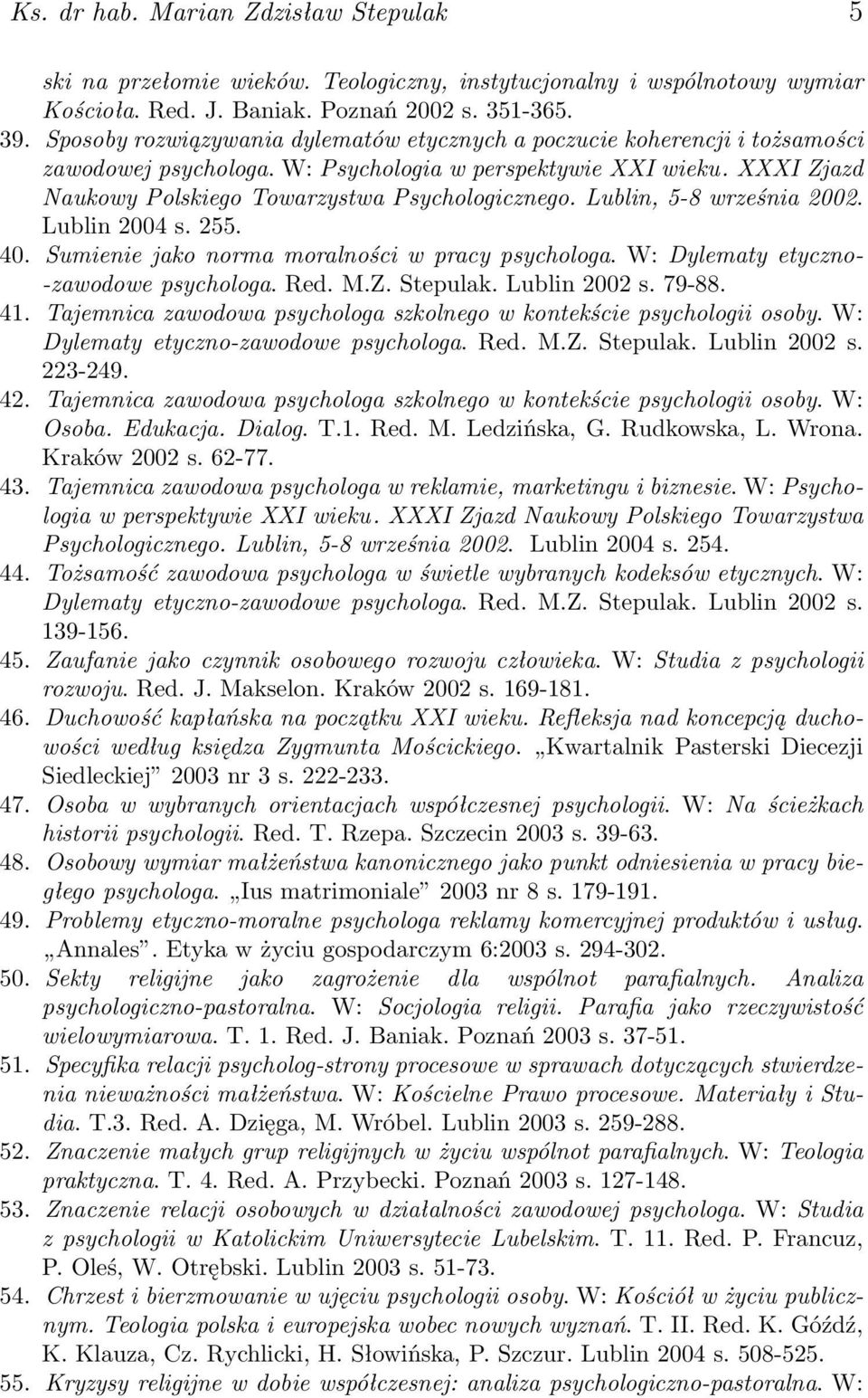 Lublin, 5-8 września 2002. Lublin 2004 s. 255. 40. Sumienie jako norma moralności w pracy psychologa. W: Dylematy etyczno- -zawodowe psychologa. Red. M.Z. Stepulak. Lublin 2002 s. 79-88. 41.