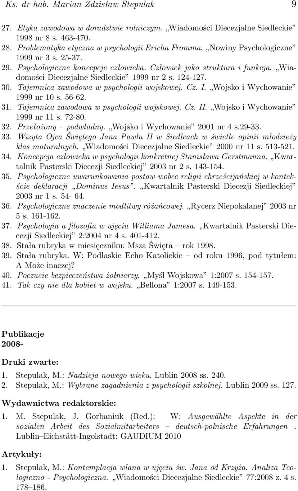 Tajemnica zawodowa w psychologii wojskowej. Cz. I. Wojsko i Wychowanie 1999 nr 10 s. 56-62. 31. Tajemnica zawodowa w psychologii wojskowej. Cz. II. Wojsko i Wychowanie 1999 nr 11 s. 72-80. 32.