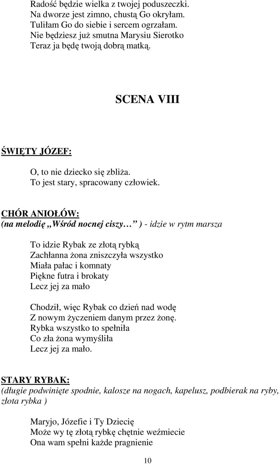 CHÓR ANIOŁÓW: (na melodię Wśród nocnej ciszy ) - idzie w rytm marsza To idzie Rybak ze złotą rybką Zachłanna żona zniszczyła wszystko Miała pałac i komnaty Piękne futra i brokaty Lecz jej za mało
