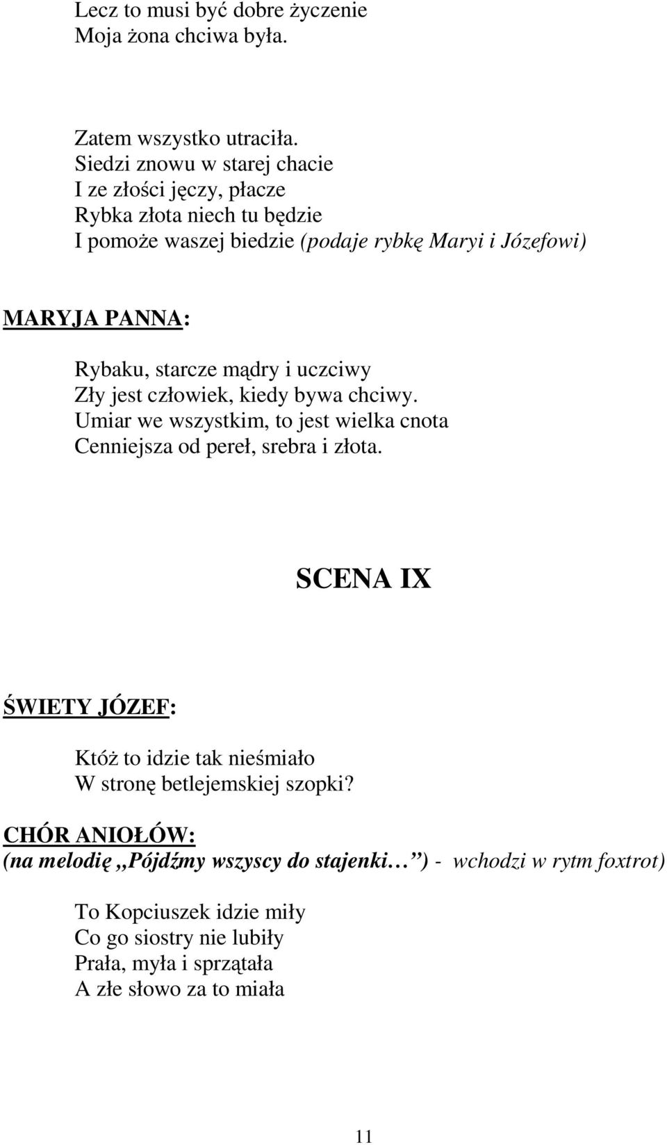 mądry i uczciwy Zły jest człowiek, kiedy bywa chciwy. Umiar we wszystkim, to jest wielka cnota Cenniejsza od pereł, srebra i złota.