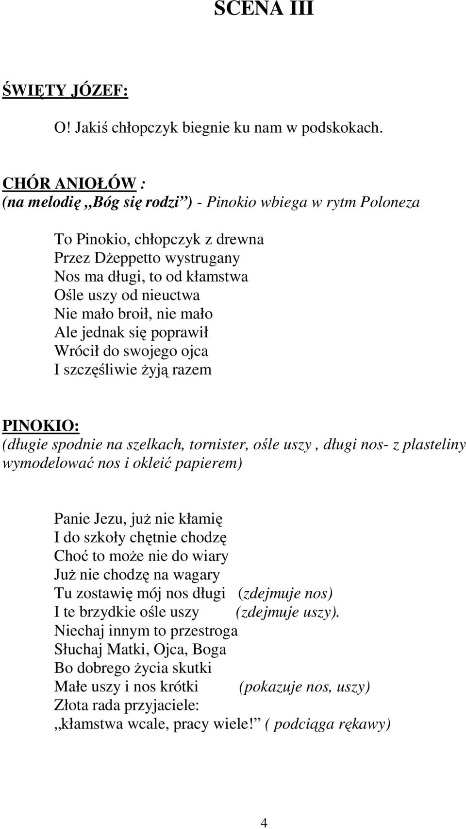 broił, nie mało Ale jednak się poprawił Wrócił do swojego ojca I szczęśliwie żyją razem PINOKIO: (długie spodnie na szelkach, tornister, ośle uszy, długi nos- z plasteliny wymodelować nos i okleić