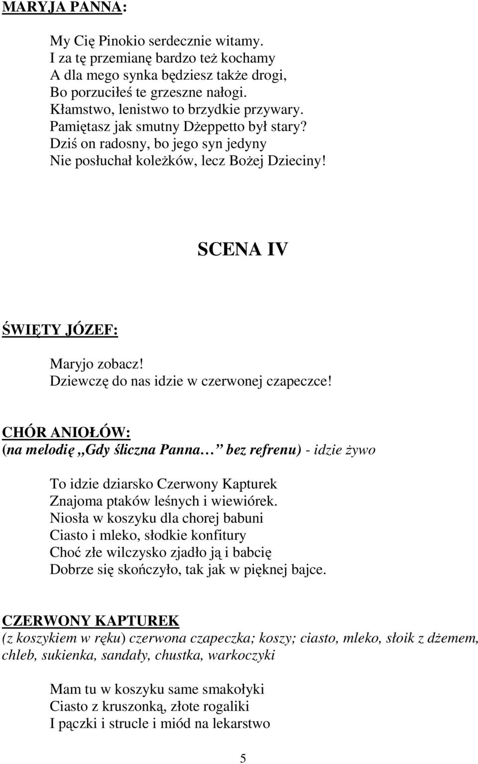 CHÓR ANIOŁÓW: (na melodię Gdy śliczna Panna bez refrenu) - idzie żywo To idzie dziarsko Czerwony Kapturek Znajoma ptaków leśnych i wiewiórek.