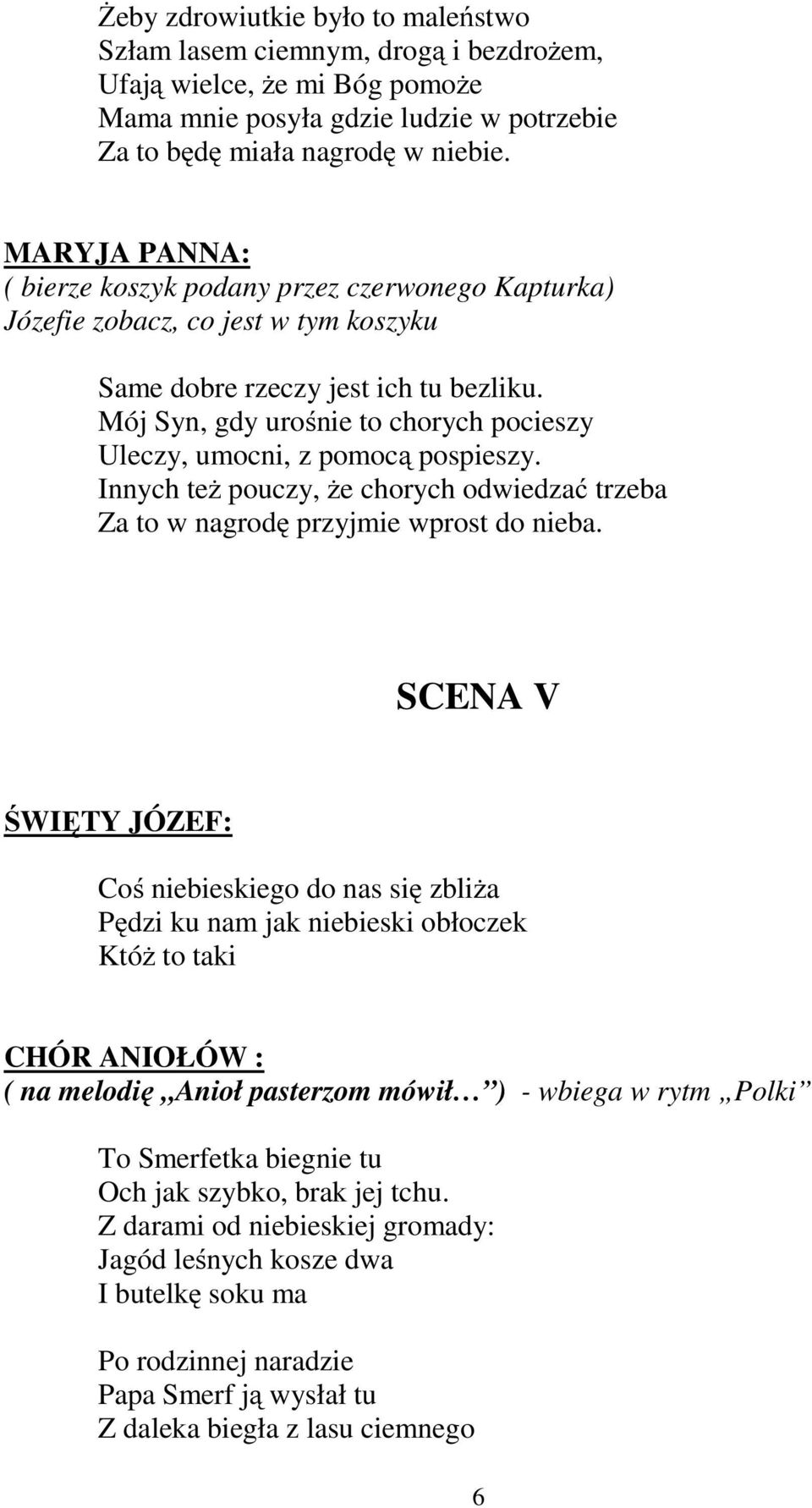 Mój Syn, gdy urośnie to chorych pocieszy Uleczy, umocni, z pomocą pospieszy. Innych też pouczy, że chorych odwiedzać trzeba Za to w nagrodę przyjmie wprost do nieba.