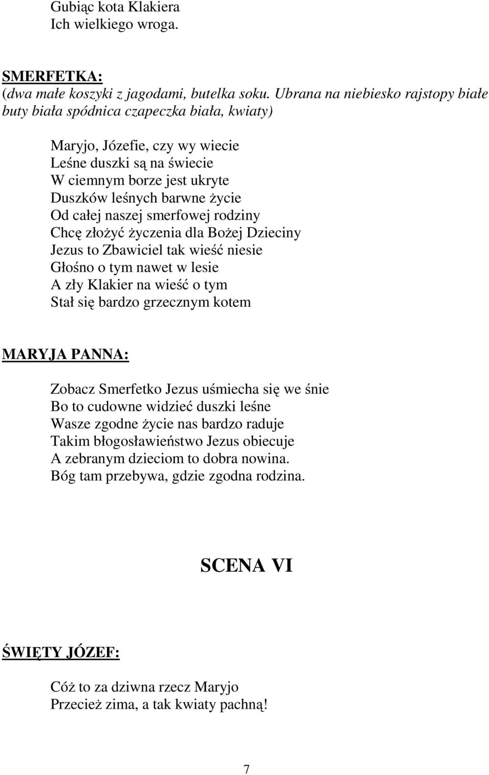 całej naszej smerfowej rodziny Chcę złożyć życzenia dla Bożej Dzieciny Jezus to Zbawiciel tak wieść niesie Głośno o tym nawet w lesie A zły Klakier na wieść o tym Stał się bardzo grzecznym kotem