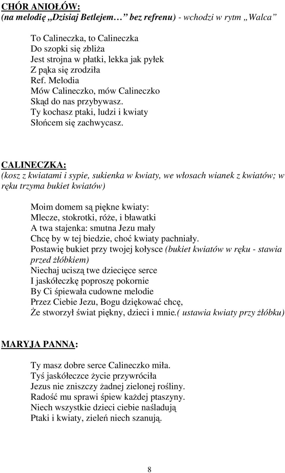 CALINECZKA: (kosz z kwiatami i sypie, sukienka w kwiaty, we włosach wianek z kwiatów; w ręku trzyma bukiet kwiatów) Moim domem są piękne kwiaty: Mlecze, stokrotki, róże, i bławatki A twa stajenka: