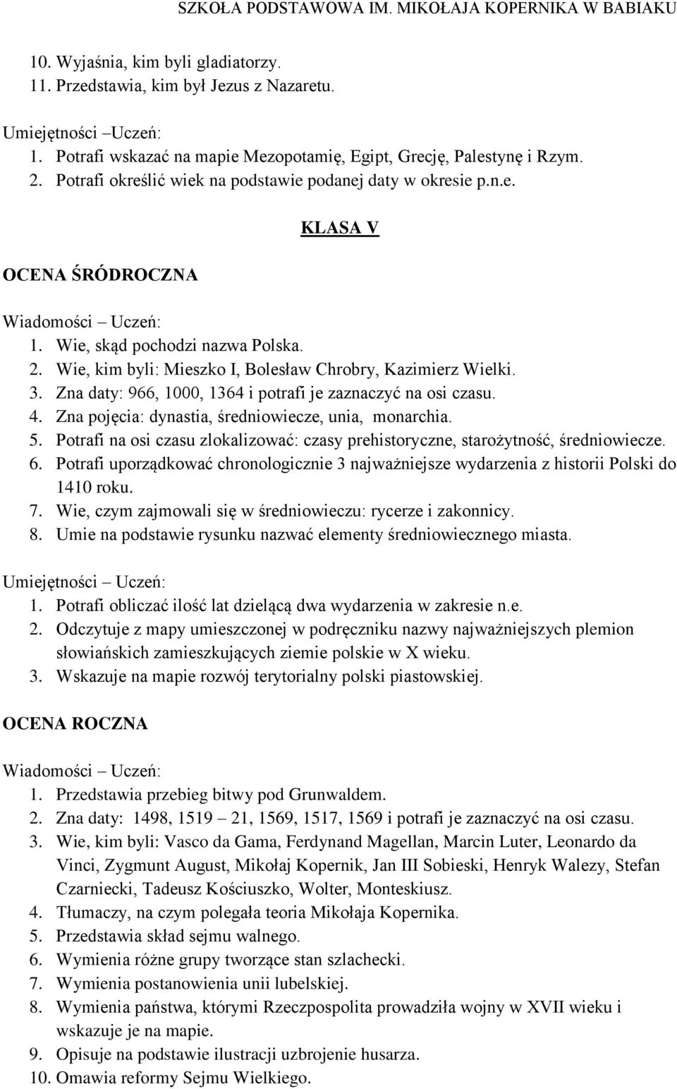 Wie, kim byli: Mieszko I, Bolesław Chrobry, Kazimierz Wielki. 3. Zna daty: 966, 1000, 1364 i potrafi je zaznaczyć na osi czasu. 4. Zna pojęcia: dynastia, średniowiecze, unia, monarchia. 5.