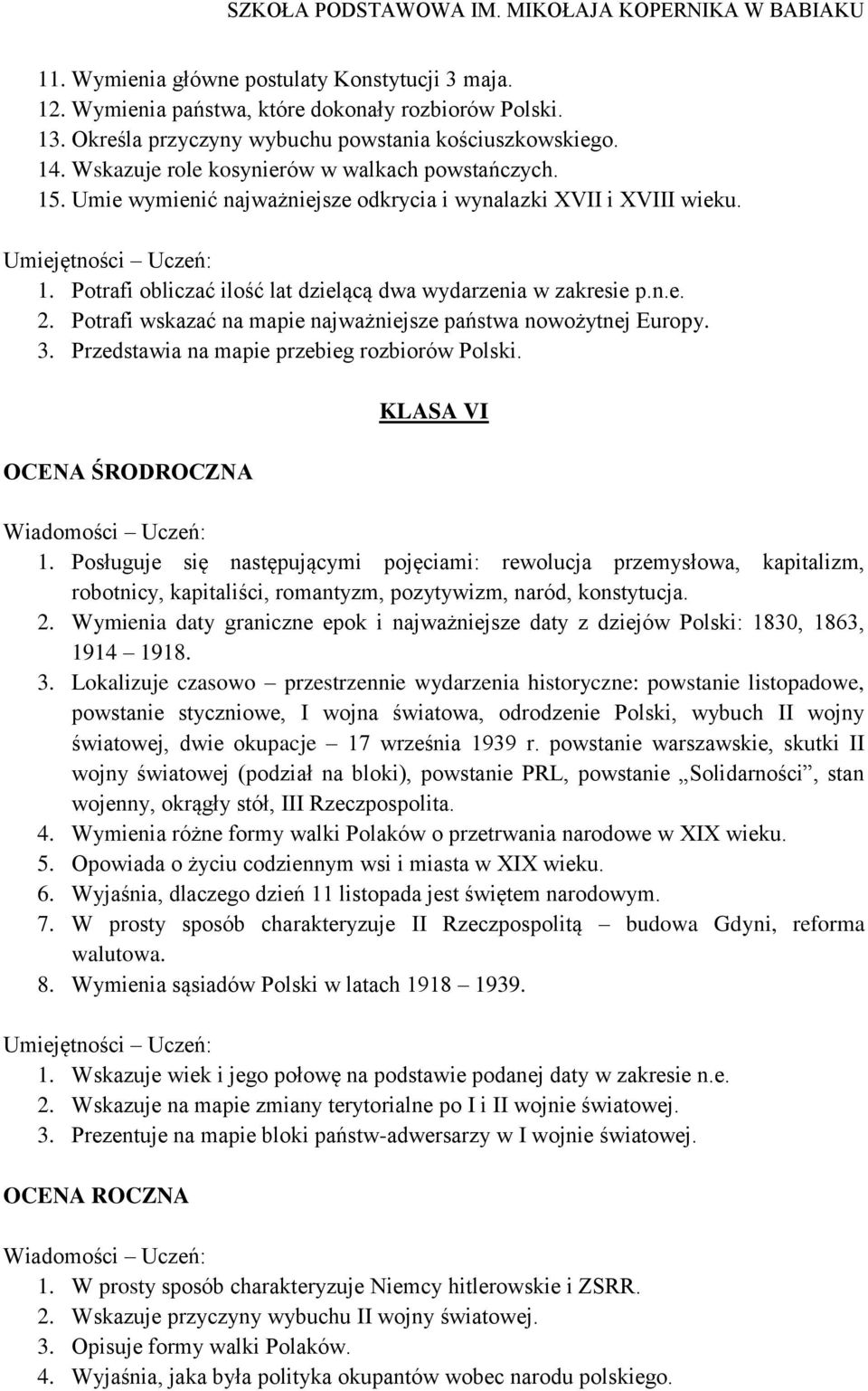 Potrafi obliczać ilość lat dzielącą dwa wydarzenia w zakresie p.n.e. 2. Potrafi wskazać na mapie najważniejsze państwa nowożytnej Europy. 3. Przedstawia na mapie przebieg rozbiorów Polski.