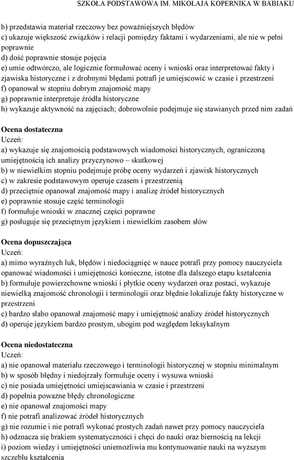 znajomość mapy g) poprawnie interpretuje źródła historyczne h) wykazuje aktywność na zajęciach; dobrowolnie podejmuje się stawianych przed nim zadań Ocena dostateczna a) wykazuje się znajomością