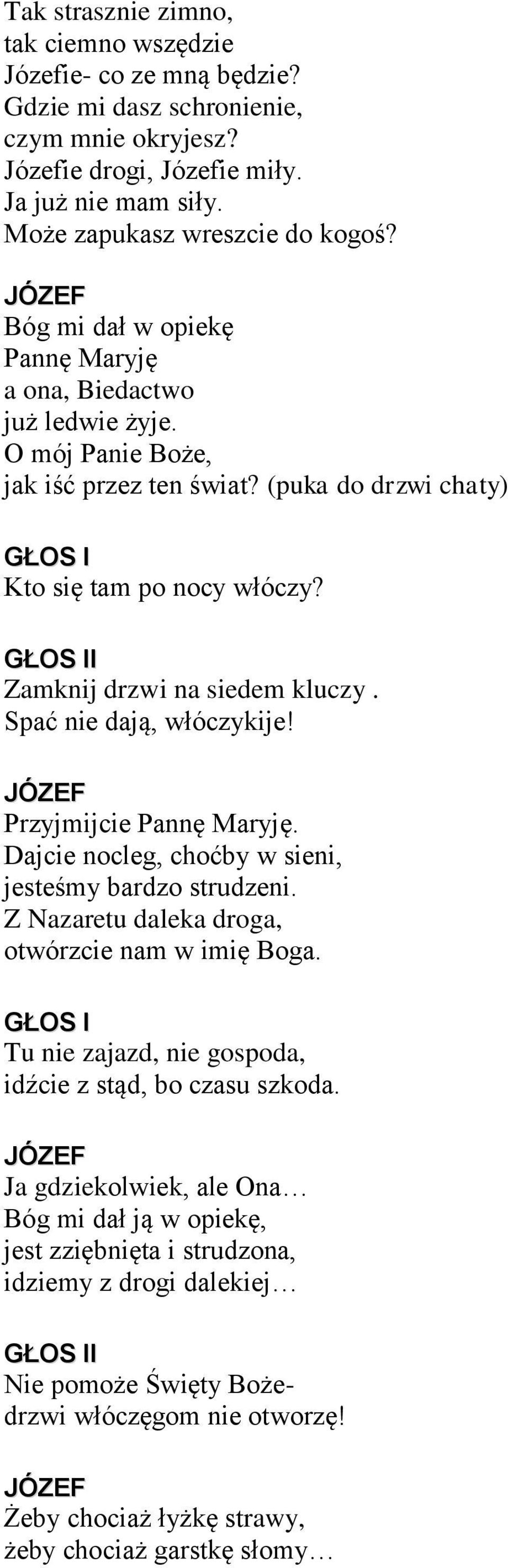 GŁOS II Zamknij drzwi na siedem kluczy. Spać nie dają, włóczykije! Przyjmijcie Pannę Maryję. Dajcie nocleg, choćby w sieni, jesteśmy bardzo strudzeni.