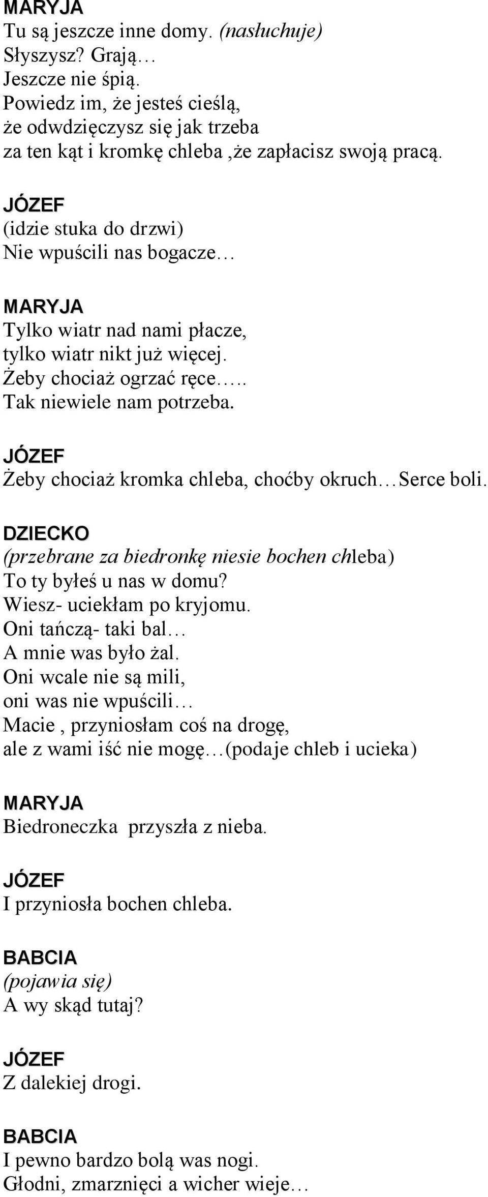 Żeby chociaż kromka chleba, choćby okruch Serce boli. DZIECKO (przebrane za biedronkę niesie bochen chleba) To ty byłeś u nas w domu? Wiesz- uciekłam po kryjomu.