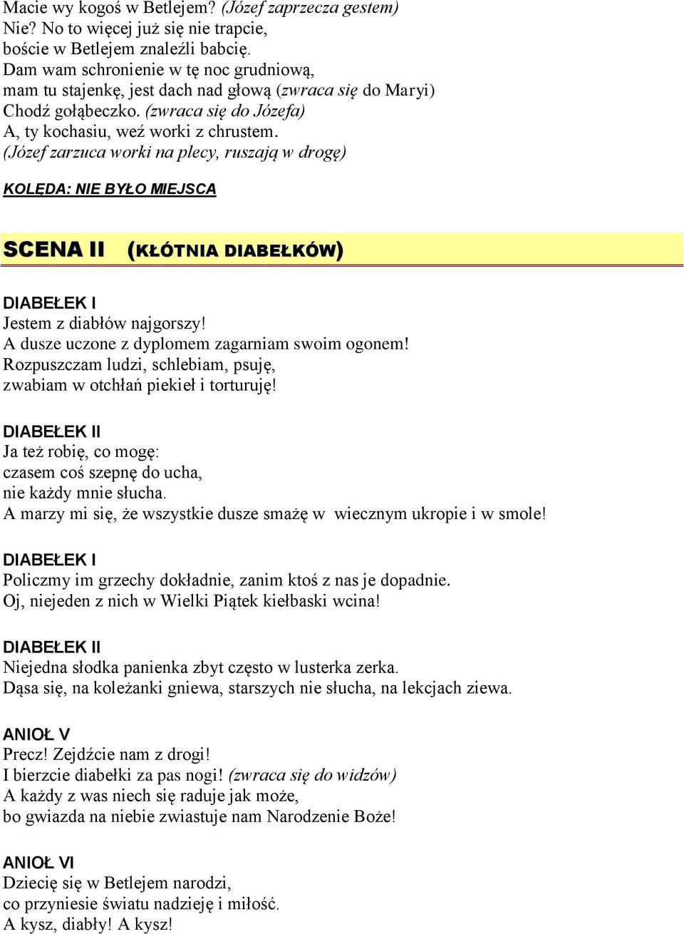 (Józef zarzuca worki na plecy, ruszają w drogę) KOLĘDA: NIE BYŁO MIEJSCA SCENA II (KŁÓTNIA DIABEŁKÓW) DIABEŁEK I Jestem z diabłów najgorszy! A dusze uczone z dyplomem zagarniam swoim ogonem!