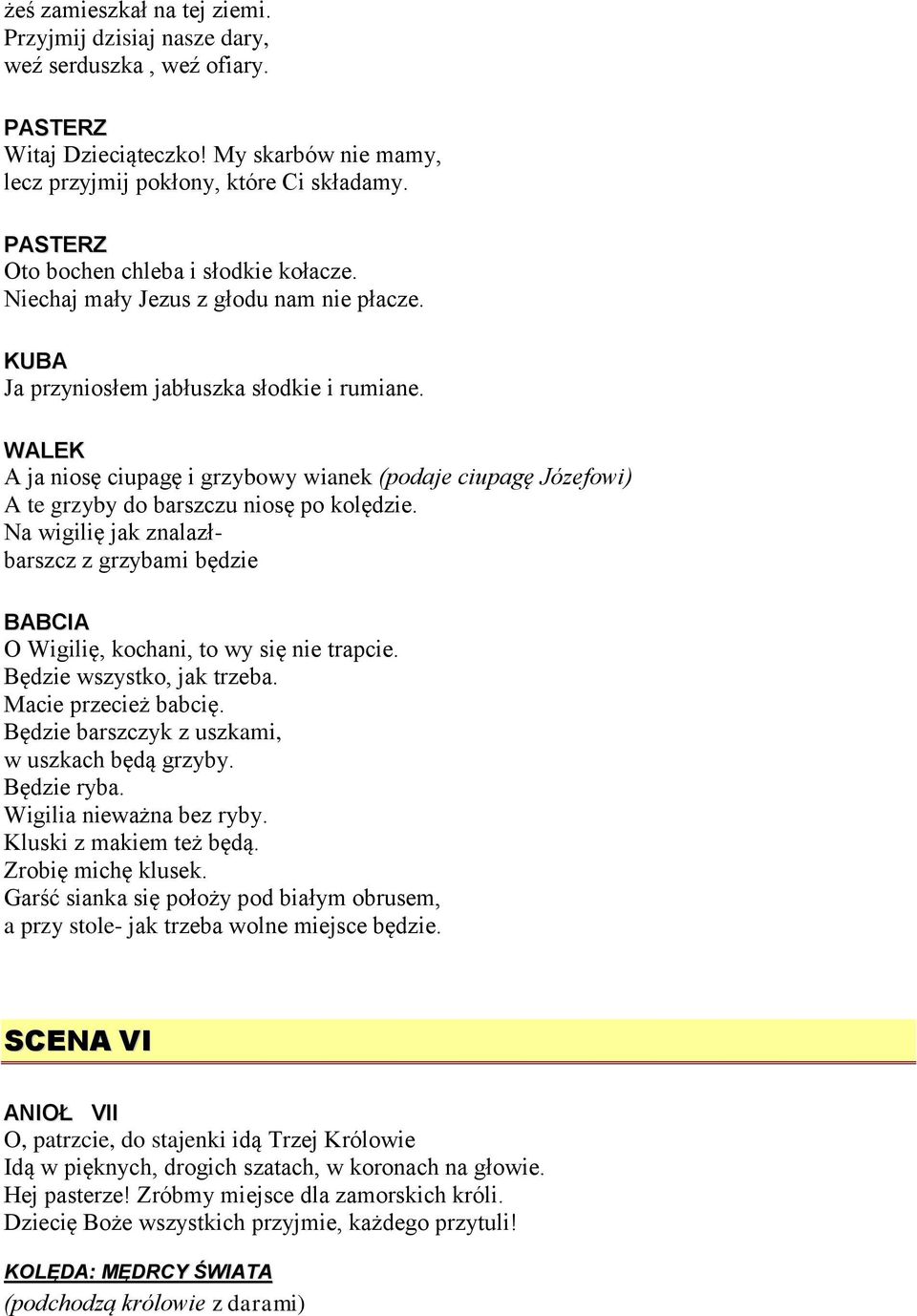 WALEK A ja niosę ciupagę i grzybowy wianek (podaje ciupagę Józefowi) A te grzyby do barszczu niosę po kolędzie.