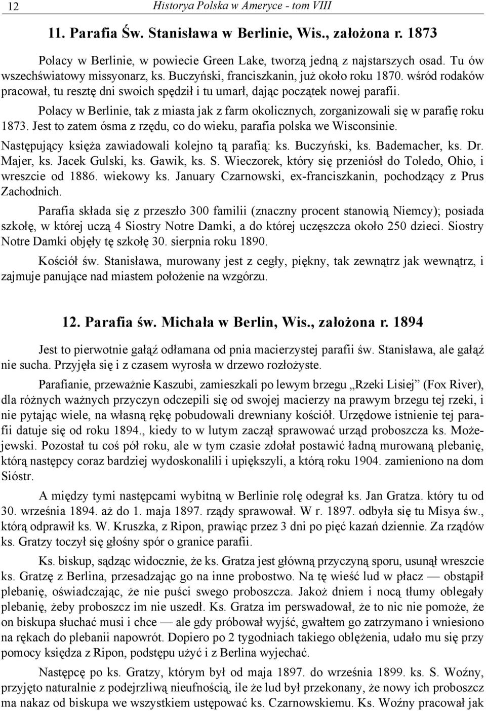 Polacy w Berlinie, tak z miasta jak z farm okolicznych, zorganizowali się w parafię roku 1873. Jest to zatem ósma z rzędu, co do wieku, parafia polska we Wisconsinie.