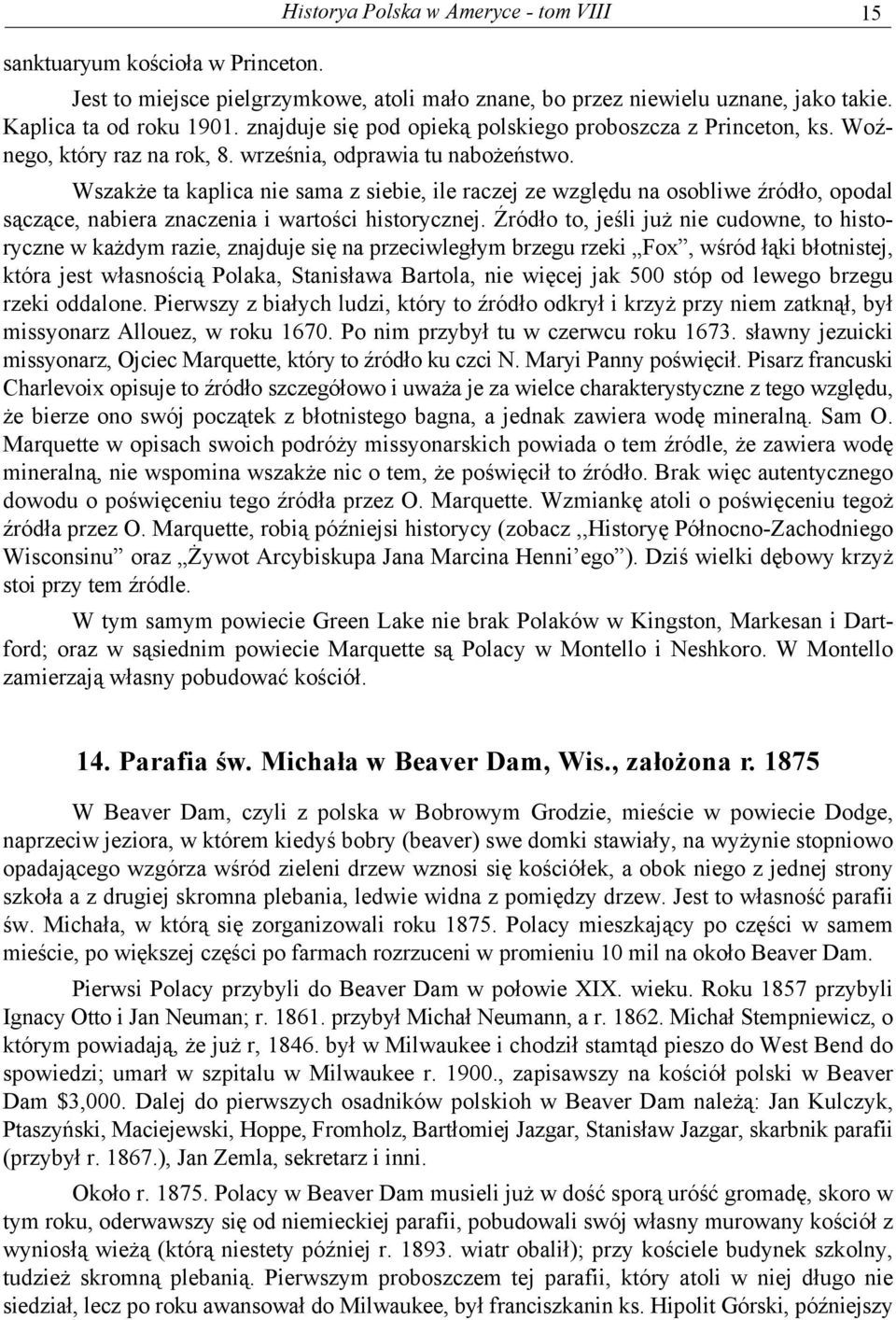 Wszakże ta kaplica nie sama z siebie, ile raczej ze względu na osobliwe źródło, opodal sączące, nabiera znaczenia i wartości historycznej.