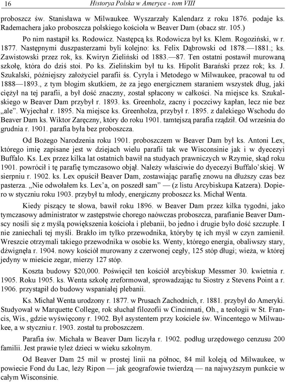 Kwiryn Zieliński od 1883. 87. Ten ostatni postawił murowaną szkołę, która do dziś stoi. Po ks. Zielińskim był tu ks. Hipolit Barański przez rok; ks. J. Szukalski, późniejszy założyciel parafii śs.