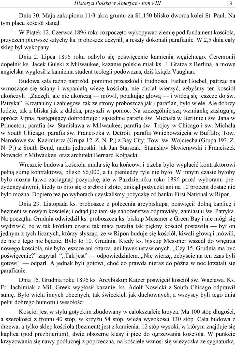 Lipca 1896 roku odbyło się poświęcenie kamienia węgielnego. Ceremonii dopełnił ks. Jacek Gulski z Milwaukee, kazanie polskie miał ks. J. Gratza z Berlina, a mowę angielska wygłosił z kamienia student teologii podówczas, dziś ksiądz Vaughan.