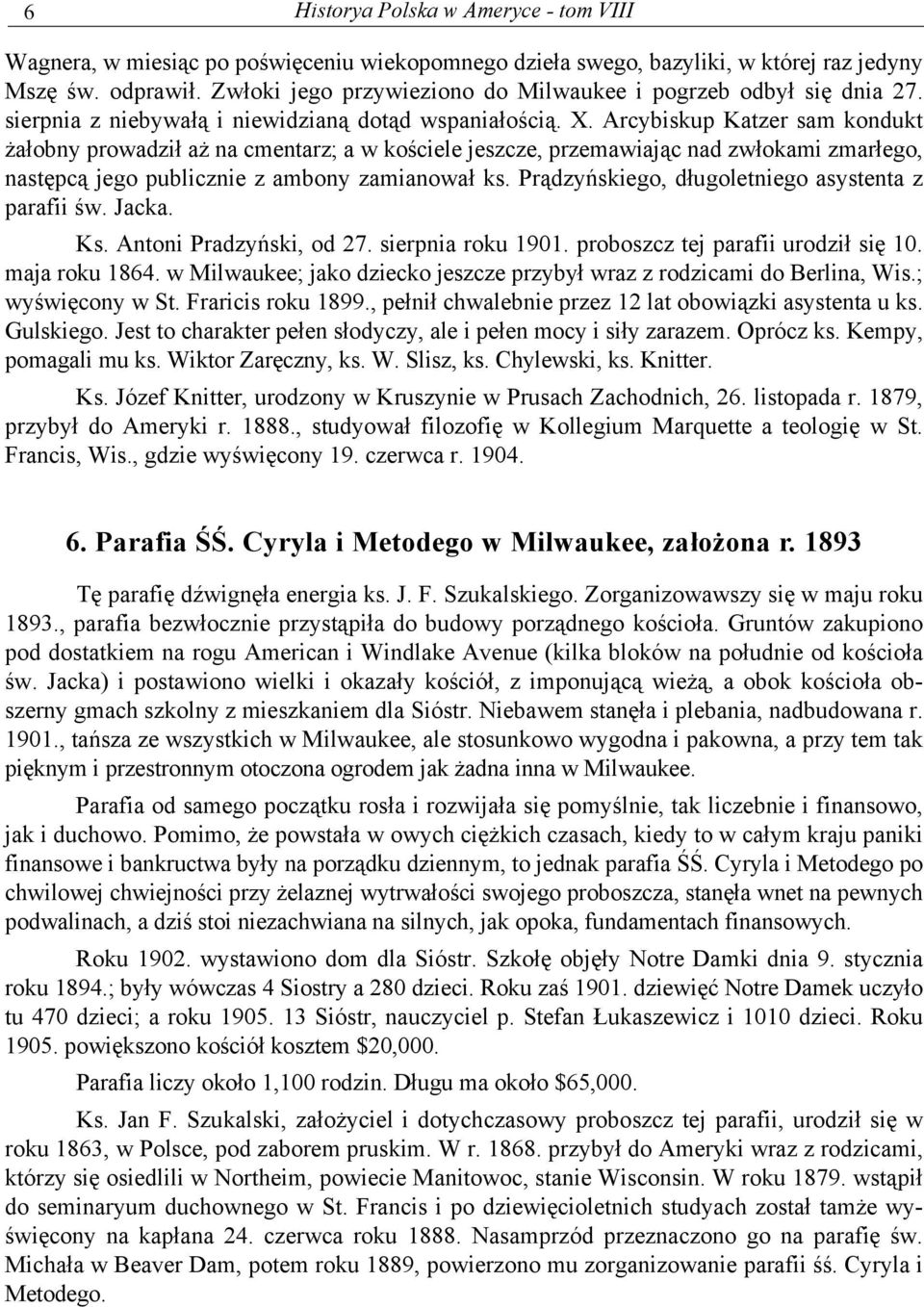 Arcybiskup Katzer sam kondukt żałobny prowadził aż na cmentarz; a w kościele jeszcze, przemawiając nad zwłokami zmarłego, następcą jego publicznie z ambony zamianował ks.