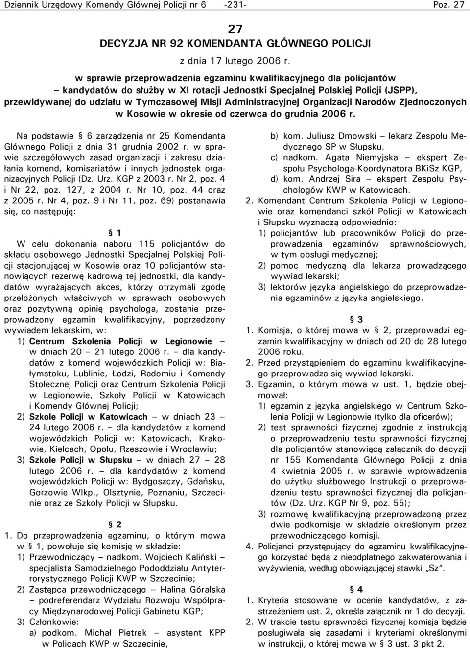 Administracyjnej Organizacji Narodów Zjednoczonych w Kosowie w okresie od czerwca do grudnia 2006 r. Na podstawie 6 zarządzenia nr 25 Komendanta Głównego Policji z dnia 31 grudnia 2002 r.