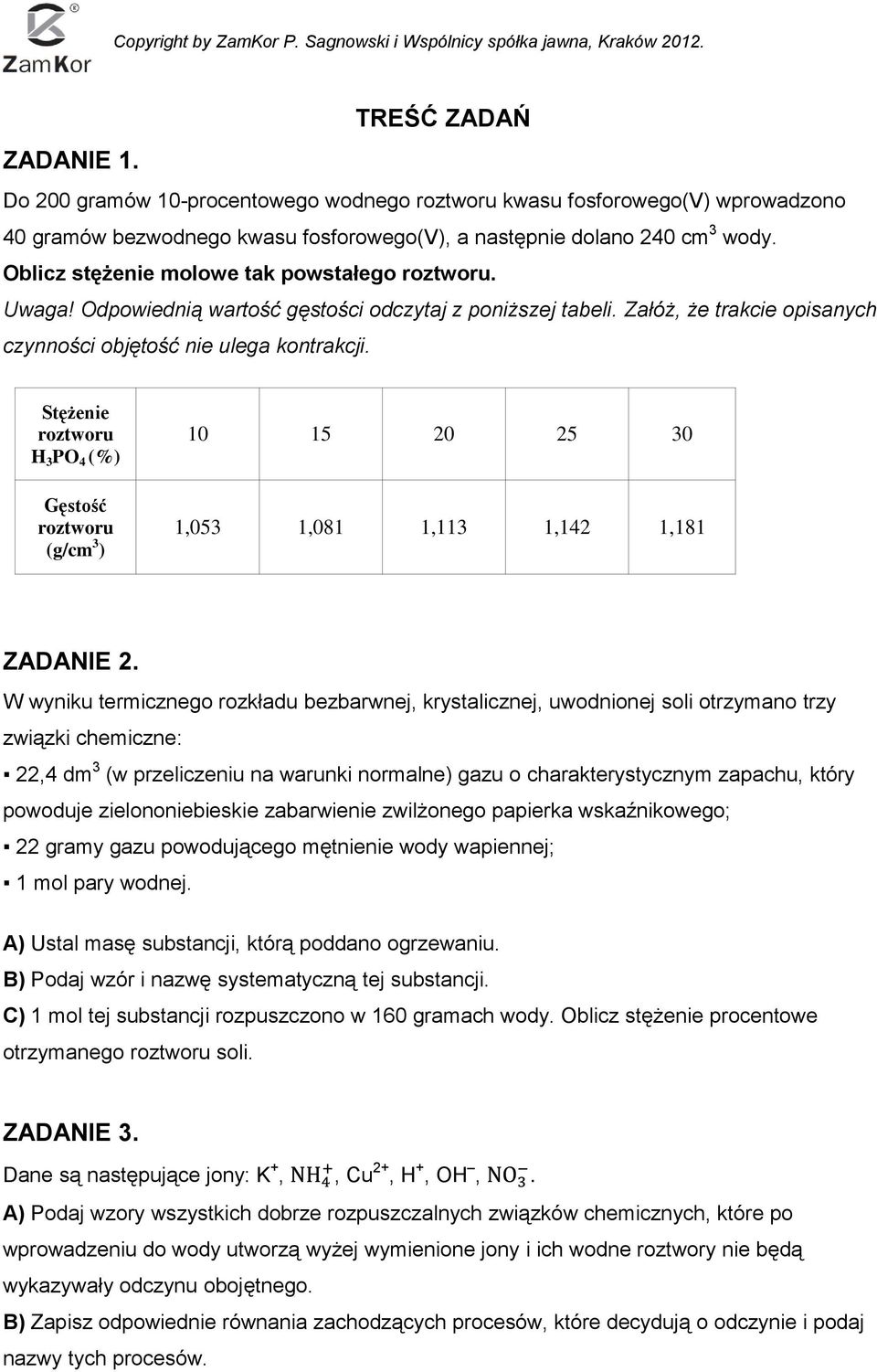 Stężenie roztworu H 3 PO 4 (%) Gęstość roztworu (g/cm 3 ) 10 15 20 25 30 1,053 1,081 1,113 1,142 1,181 ZADANIE 2.