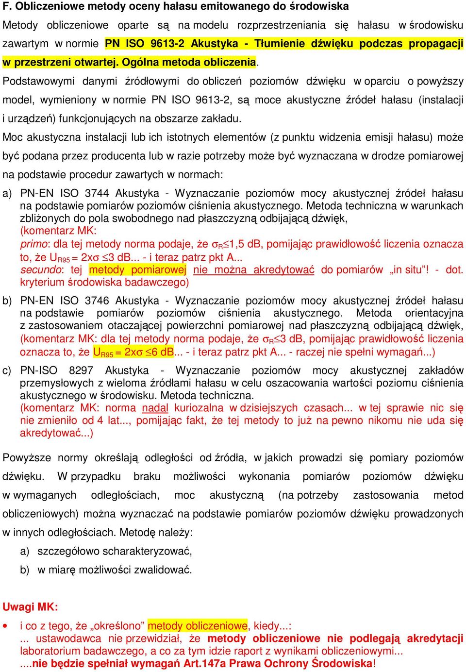 Podstawowymi danymi ródłowymi do oblicze poziomów dwiku w oparciu o powyszy model, wymieniony w normie PN ISO 9613-2, s moce akustyczne ródeł hałasu (instalacji i urzdze) funkcjonujcych na obszarze