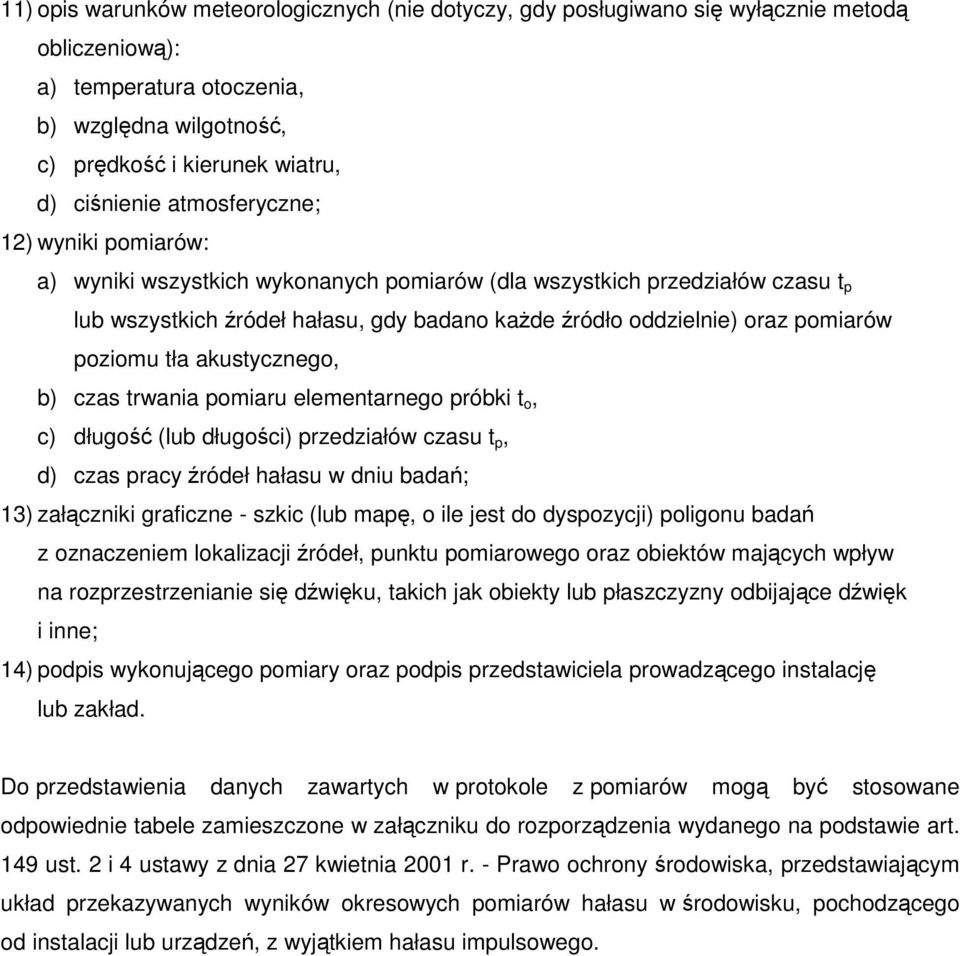 akustycznego, b) czas trwania pomiaru elementarnego próbki t o, c) długo (lub długoci) przedziałów czasu t p, d) czas pracy ródełhałasu w dniu bada; 13) załczniki graficzne - szkic (lub map, o ile