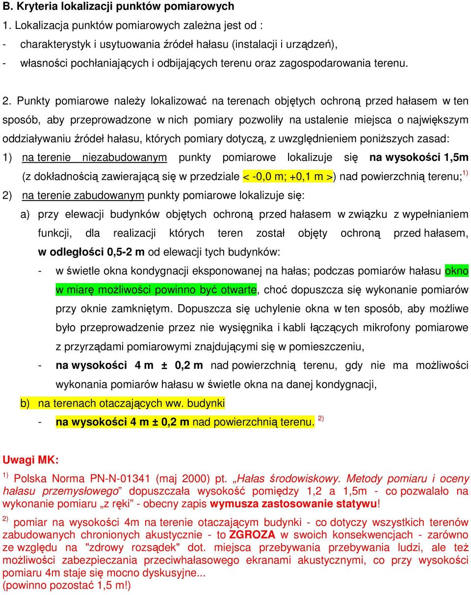 Punkty pomiarowe naley lokalizowa na terenach objtych ochron przed hałasem w ten sposób, aby przeprowadzone w nich pomiary pozwoliły na ustalenie miejsca o najwikszym oddziaływaniu ródeł hałasu,