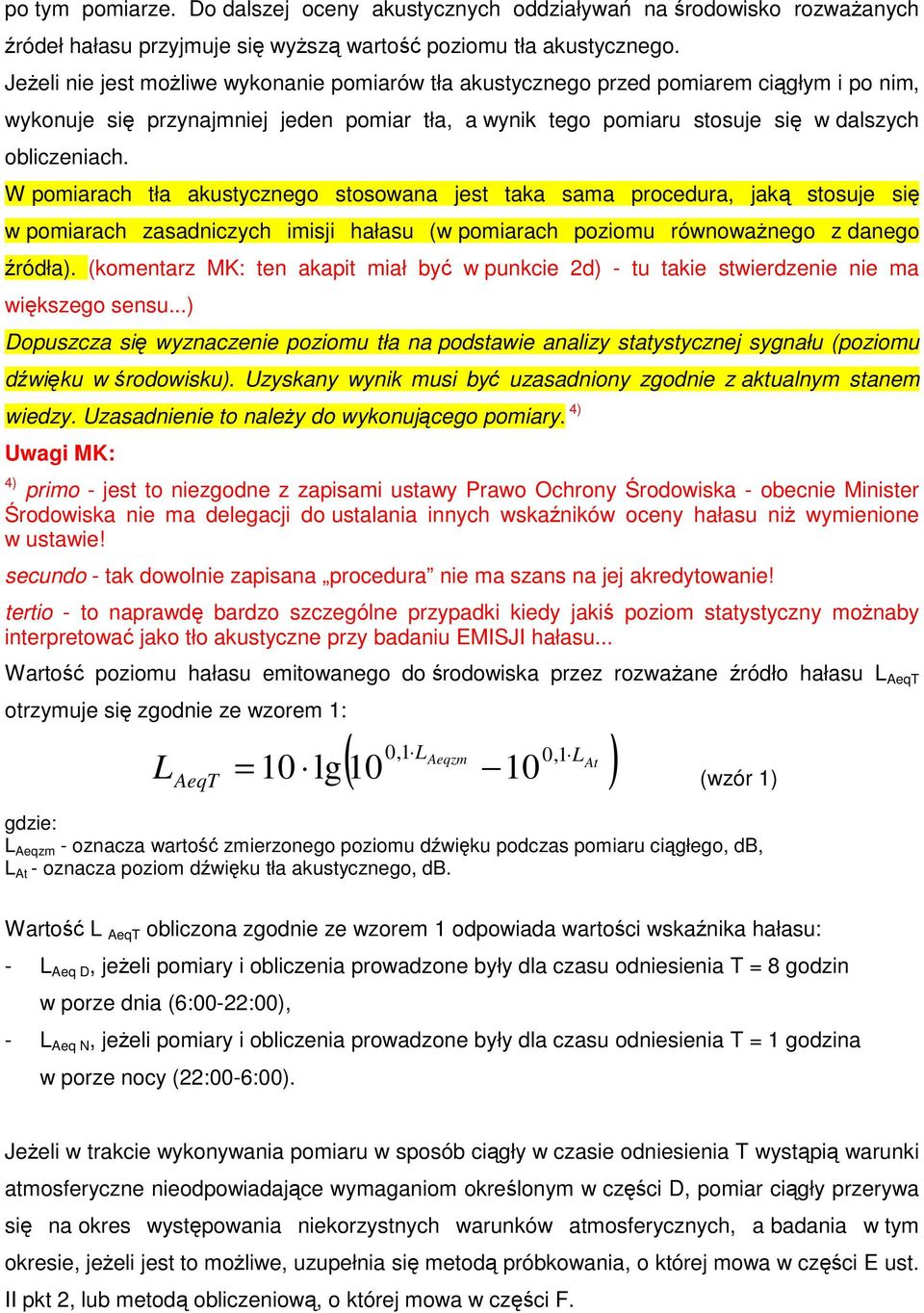 W pomiarach tła akustycznego stosowana jest taka sama procedura, jak stosuje si w pomiarach zasadniczych imisji hałasu (w pomiarach poziomu równowanego z danego ródła).