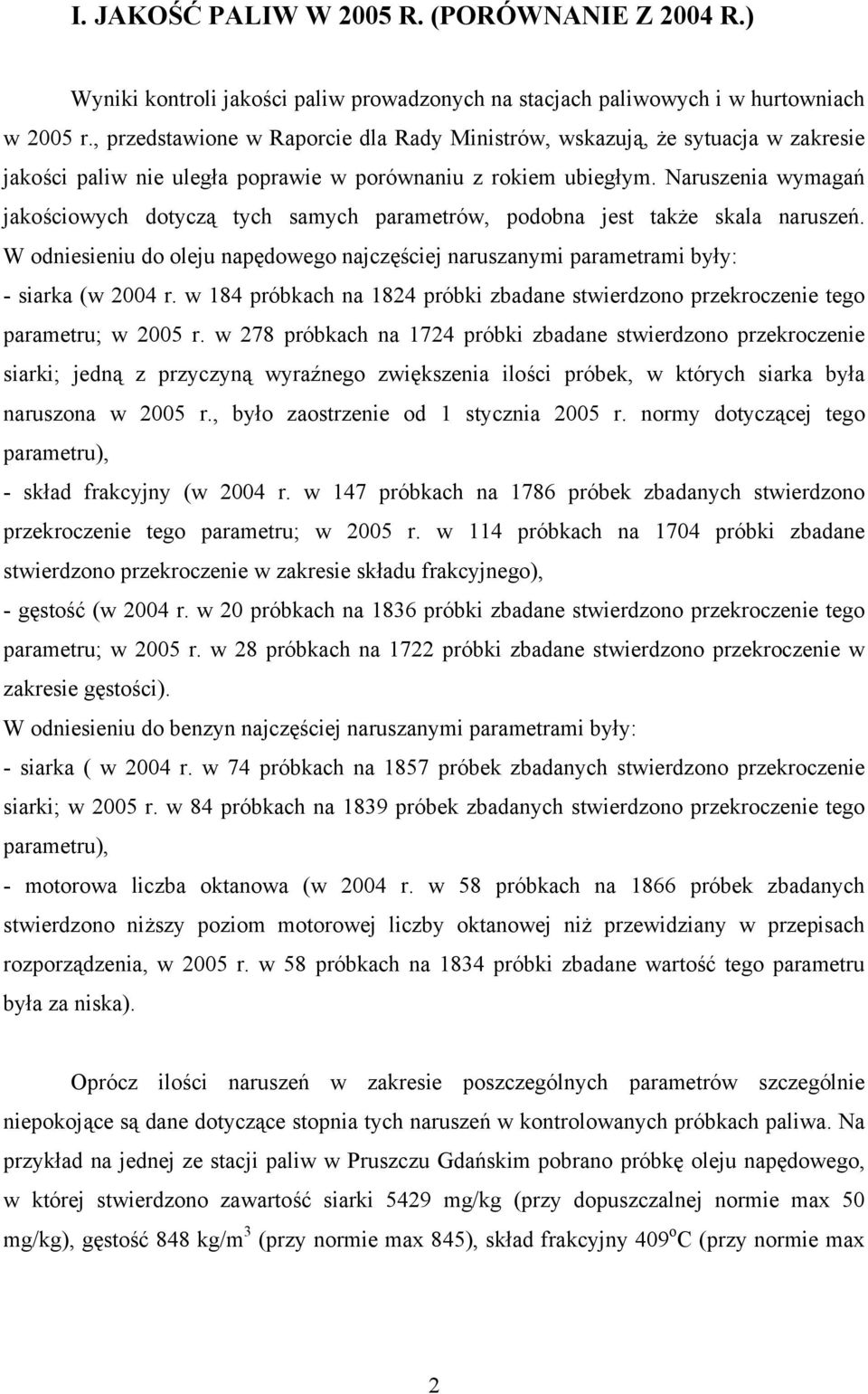 Naruszenia wymagań jakościowych dotyczą tych samych parametrów, podobna jest także skala naruszeń. W odniesieniu do oleju napędowego najczęściej naruszanymi parametrami były: - siarka (w 2004 r.