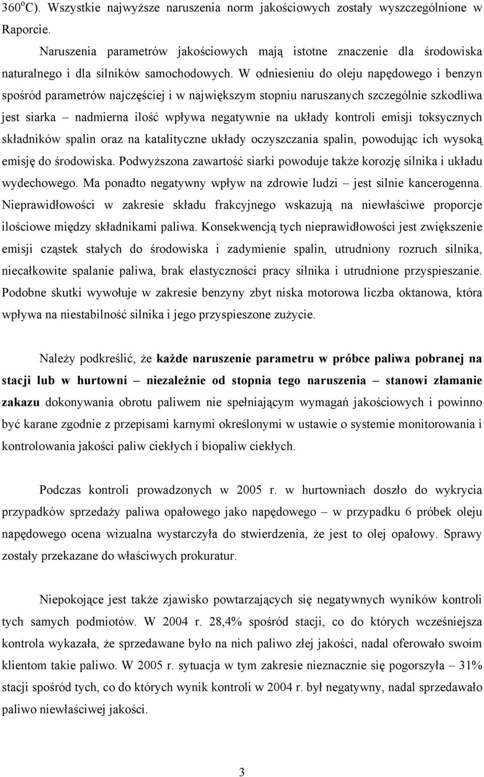 W odniesieniu do oleju napędowego i benzyn spośród parametrów najczęściej i w największym stopniu naruszanych szczególnie szkodliwa jest siarka nadmierna ilość wpływa negatywnie na układy kontroli