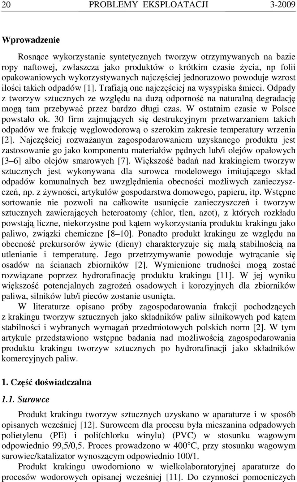 Odpady z tworzyw sztucznych ze względu na dużą odporność na naturalną degradację mogą tam przebywać przez bardzo długi czas. W ostatnim czasie w Polsce powstało ok.