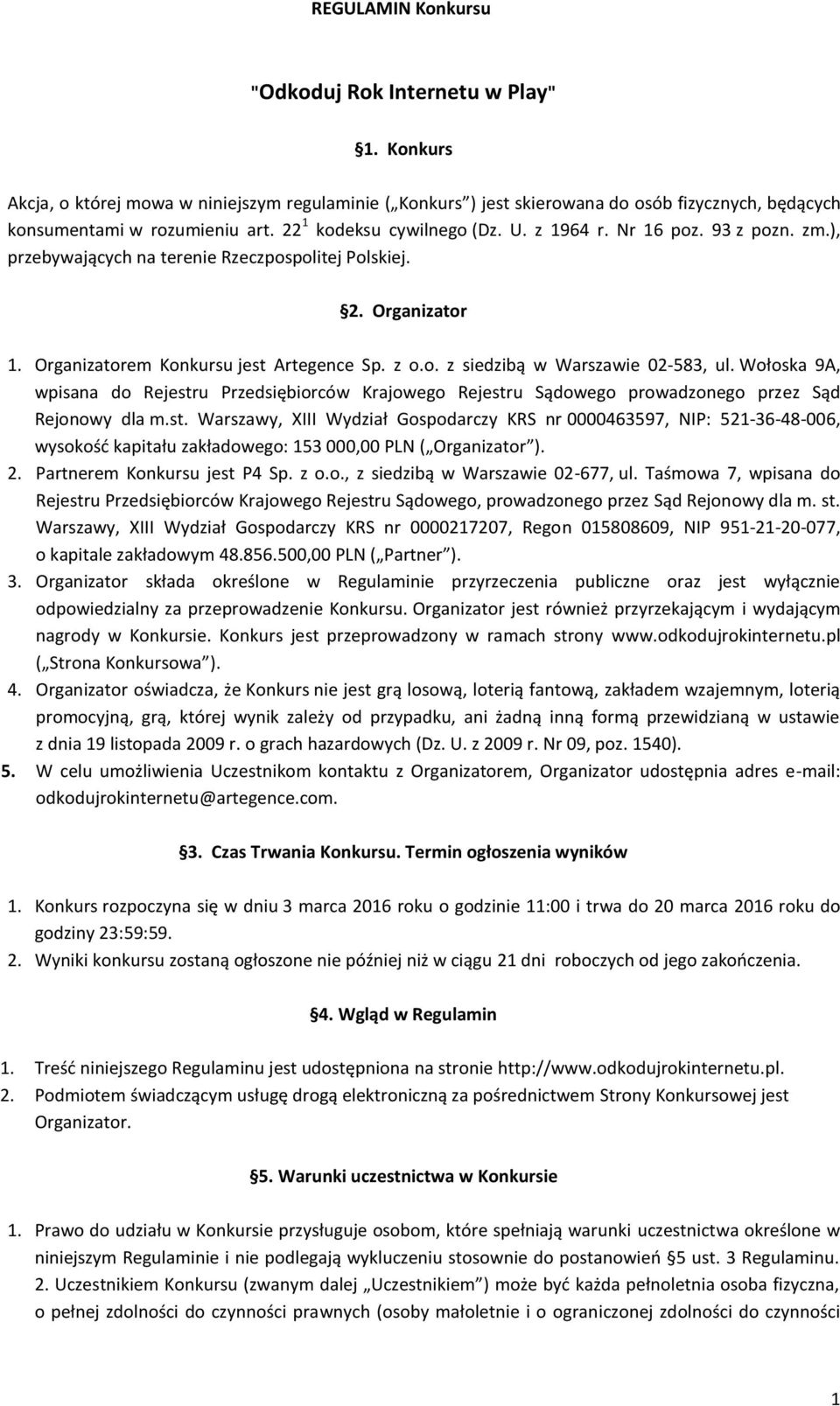 Wołoska 9A, wpisana do Rejestru Przedsiębiorców Krajowego Rejestru Sądowego prowadzonego przez Sąd Rejonowy dla m.st. Warszawy, XIII Wydział Gospodarczy KRS nr 0000463597, NIP: 521-36-48-006, wysokość kapitału zakładowego: 153 000,00 PLN ( Organizator ).