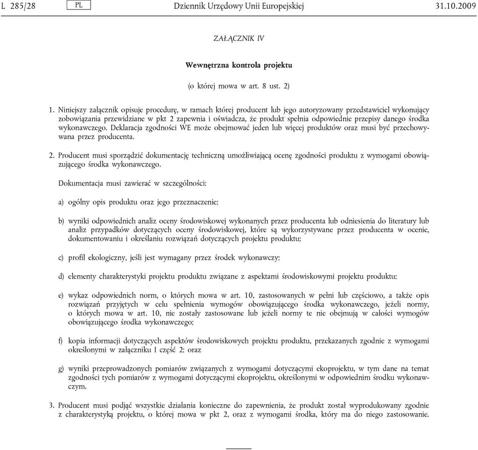 przepisy danego środka wykonawczego. Deklaracja zgodności WE może obejmować jeden lub więcej produktów oraz musi być przechowywana przez producenta. 2.